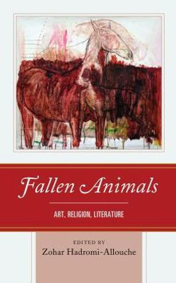 Fallen Animals: Art, Religion, Literature (Ecocritical Theory And Practice)