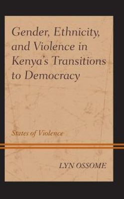 Gender, Ethnicity, And Violence In Kenya's Transitions To Democracy: States Of Violence (Gender And Sexuality In Africa And The Diaspora)