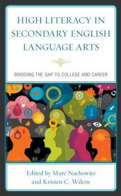 High Literacy In Secondary English Language Arts: Bridging The Gap To College And Career