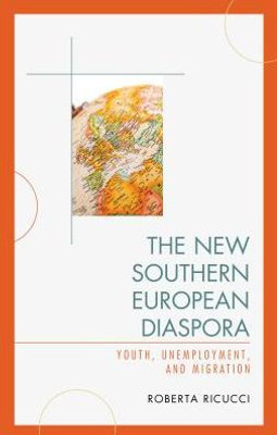 The New Southern European Diaspora: Youth, Unemployment, And Migration The New Southern European Diaspora: Youth, Unemployment, And Migration