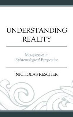 Understanding Reality: Metaphysics In Epistemological Perspective