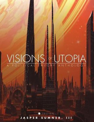 Visions Of Utopia: A Political Theory Anthology