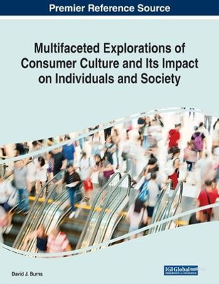 Multifaceted Explorations Of Consumer Culture And Its Impact On Individuals And Society