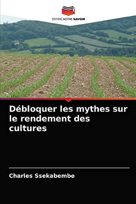 Débloquer les mythes sur le rendement des cultures (French Edition)