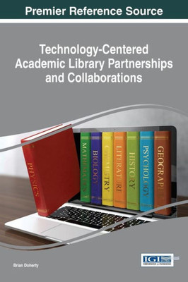 Technology-Centered Academic Library Partnerships And Collaborations (Advances In Library And Information Science)