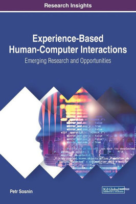 Experience-Based Human-Computer Interactions: Emerging Research And Opportunities (Advances In Human And Social Aspects Of Technology)