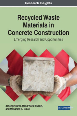 Recycled Waste Materials In Concrete Construction: Emerging Research And Opportunities (Advances In Civil And Industrial Engineering (Acie))