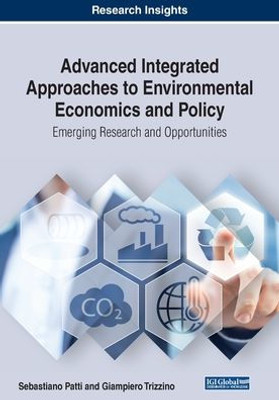 Advanced Integrated Approaches To Environmental Economics And Policy: Emerging Research And Opportunities