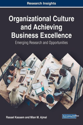 Organizational Culture And Achieving Business Excellence: Emerging Research And Opportunities (Advances In Human Resources Management And Organizational Development)