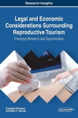 Legal And Economic Considerations Surrounding Reproductive Tourism: Emerging Research And Opportunities (Advances In Hospitality, Tourism, And The Services Industry)