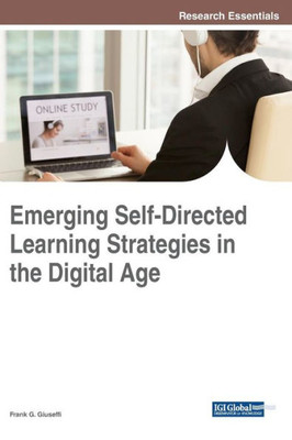 Emerging Self-Directed Learning Strategies In The Digital Age (Advances In Educational Technologies And Instructional Design) (Advances In Educational Technologies And Instructional Design (Aetid))