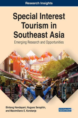 Special Interest Tourism In Southeast Asia: Emerging Research And Opportunities (Advances In Hospitality, Tourism, And The Services Industry)