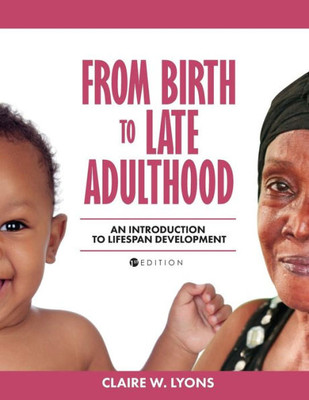 From Birth To Late Adulthood: An Introduction To Lifespan Development
