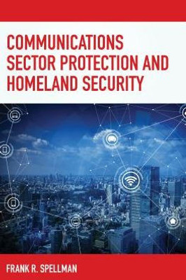 Communications Sector Protection And Homeland Security (Homeland Security Series)