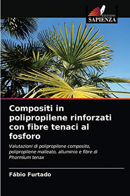 Compositi in polipropilene rinforzati con fibre tenaci al fosforo: Valutazioni di polipropilene composito, polipropilene malleato, alluminio e fibre di Phormium tenax (Italian Edition)