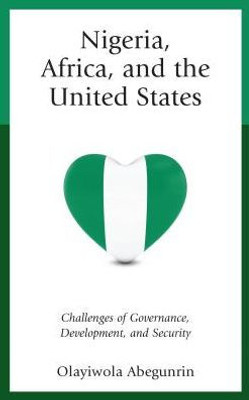 Nigeria, Africa, And The United States: Challenges Of Governance, Development, And Security (African Governance, Development, And Leadership)