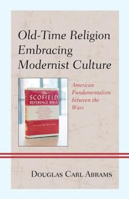 Old-Time Religion Embracing Modernist Culture: American Fundamentalism Between The Wars