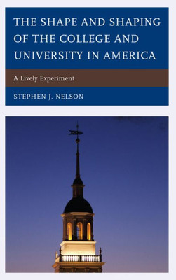 The Shape And Shaping Of The College And University In America: A Lively Experiment