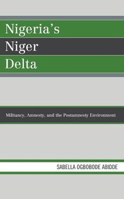 Nigeria's Niger Delta: Militancy, Amnesty, And The Postamnesty Environment (African Governance, Development, And Leadership)