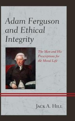 Adam Ferguson And Ethical Integrity: The Man And His Prescriptions For The Moral Life