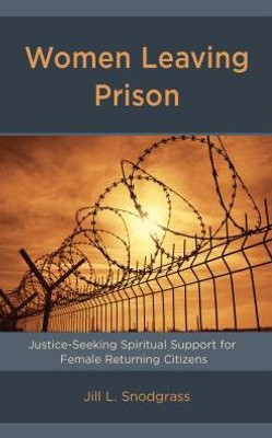 Women Leaving Prison: Justice-Seeking Spiritual Support For Female Returning Citizens (Emerging Perspectives In Pastoral Theology And Care)