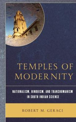Temples Of Modernity: Nationalism, Hinduism, And Transhumanism In South Indian Science