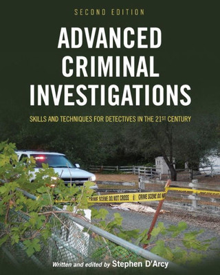 Advanced Criminal Investigations: Skills And Techniques For Detectives In The 21St Century