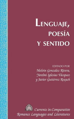 Lenguaje, Poesia Y Sentido (Currents In Comparative Romance Languages And Literatures) (Spanish Edition)
