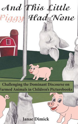 And This Little Piggy Had None: Challenging The Dominant Discourse On Farmed Animals In Children's Picturebooks (Education And Struggle)