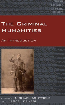The Criminal Humanities: An Introduction (Criminal Humanities & Forensic Semiotics)
