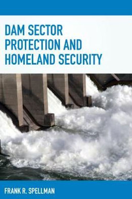 Dam Sector Protection And Homeland Security (Homeland Security Series)