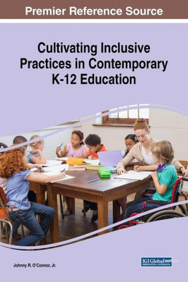 Cultivating Inclusive Practices In Contemporary K-12 Education (Advances In Early Childhood And K-12 Education)