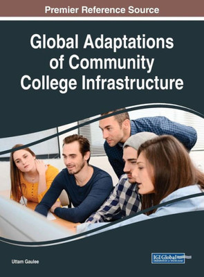 Global Adaptations Of Community College Infrastructure (Advances In Higher Education And Professional Development)