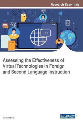Assessing The Effectiveness Of Virtual Technologies In Foreign And Second Language Instruction (Advances In Linguistics And Communication Studies)
