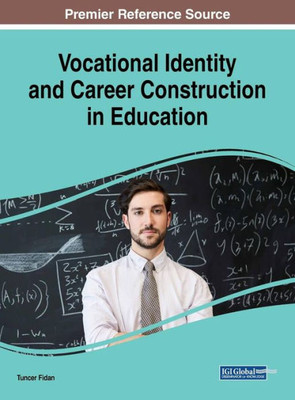 Vocational Identity And Career Construction In Education (Advances In Educational Marketing, Administration, And Leadership)
