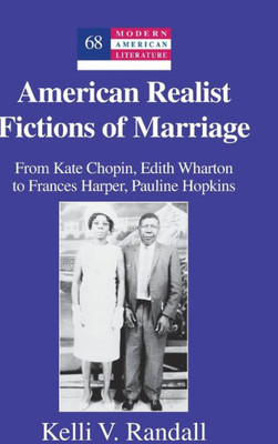 American Realist Fictions Of Marriage: From Kate Chopin, Edith Wharton To Frances Harper, Pauline Hopkins (Modern American Literature)