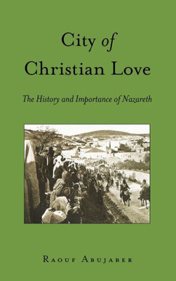 City Of Christian Love: The History And Importance Of Nazareth (Washington College Studies In Religion, Politics, And Culture) City Of Christian Love: The History And Importance Of Nazareth (Washington College Studies In Religion, Politics, And Culture)