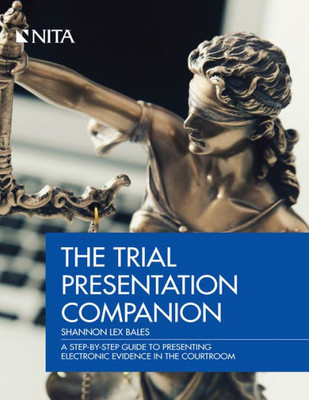 The Trial Presentation Companion: A Step-By-Step Guide To Presenting Electronic Evidence In The Courtroom (Nita)