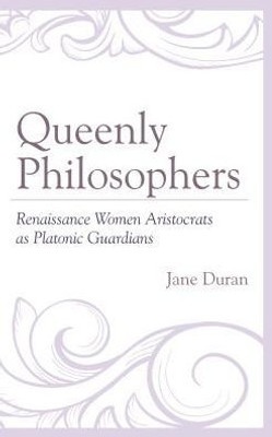 Queenly Philosophers: Renaissance Women Aristocrats As Platonic Guardians
