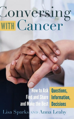 Conversing With Cancer: How To Ask Questions, Find And Share Information, And Make The Best Decisions (Language As Social Action)