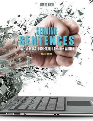 Serving Sentences: Twelve Ways To Break Out A Better Writer