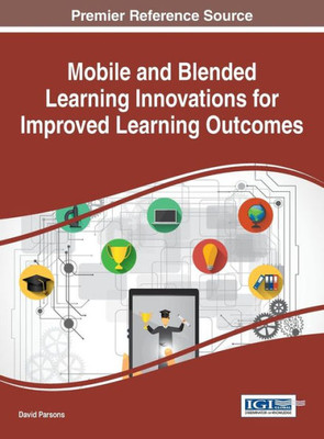 Mobile And Blended Learning Innovations For Improved Learning Outcomes (Advances In Mobile And Distance Learning)