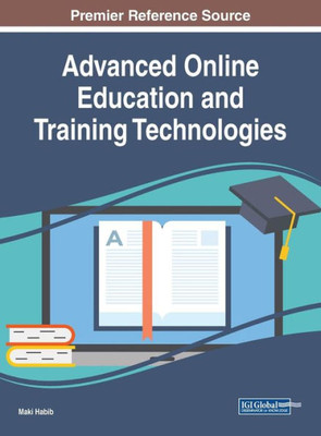 Advanced Online Education And Training Technologies (Advances In Educational Technologies And Instructional Design)