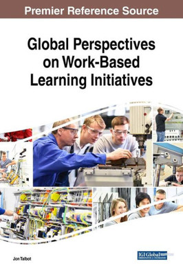 Global Perspectives On Work-Based Learning Initiatives (Advances In Educational Technologies And Instructional Design)