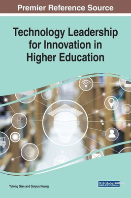 Technology Leadership For Innovation In Higher Education (Advances In Educational Marketing, Administration, And Leadership)