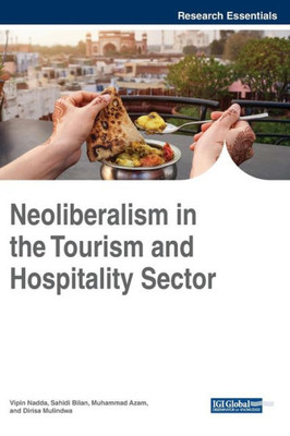 Neoliberalism In The Tourism And Hospitality Sector (Advances In Hospitality, Tourism, And The Services Industry)
