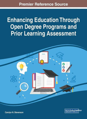 Enhancing Education Through Open Degree Programs And Prior Learning Assessment (Advances In Educational Technologies And Instructional Design (Aetid))