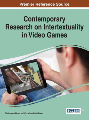Contemporary Research On Intertextuality In Video Games (Advances In Multimedia And Interactive Technologies)