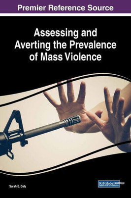 Assessing And Averting The Prevalence Of Mass Violence (Advances In Psychology, Mental Health, And Behavioral Studies)