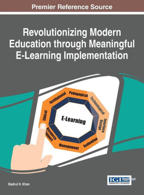 Revolutionizing Modern Education Through Meaningful E-Learning Implementation (Advances In Educational Technologies And Instructional Design)